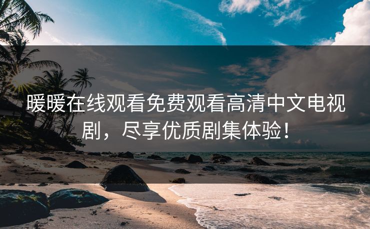 暖暖在线观看免费观看高清中文电视剧，尽享优质剧集体验！