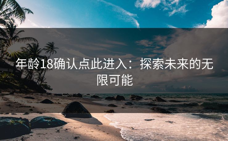 年龄18确认点此进入：探索未来的无限可能
