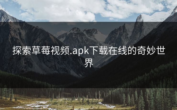 探索草莓视频.apk下载在线的奇妙世界 探索草莓视频.apk下载在线的奇妙世界