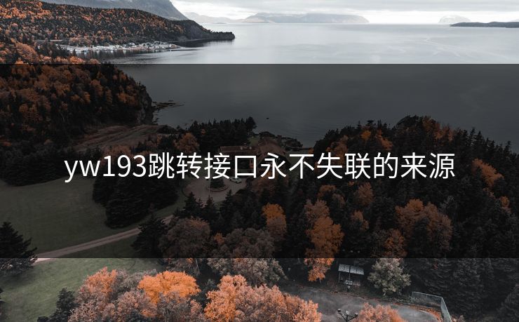yw193跳转接口永不失联的来源
